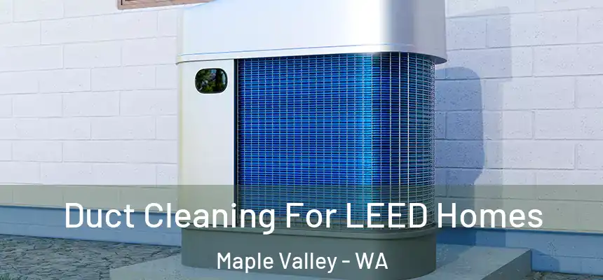  Duct Cleaning For LEED Homes Maple Valley - WA