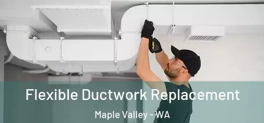  Flexible Ductwork Replacement Maple Valley - WA